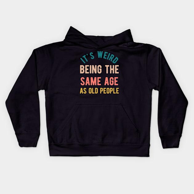 It's Weird Being The Same Age As Old People Kids Hoodie by Alennomacomicart